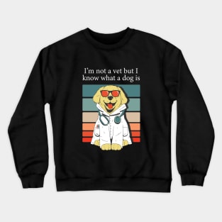 im not a vet but i know what a dog is Crewneck Sweatshirt